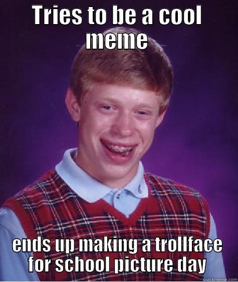TRIES TO BE A COOL MEME ENDS UP MAKING A TROLLFACE FOR SCHOOL PICTURE DAY Bad Luck Brian