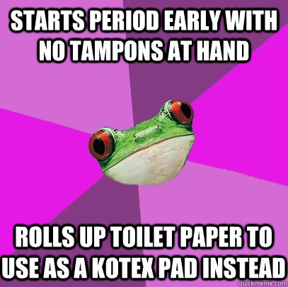 starts period early with no tampons at hand rolls up toilet paper to use as a kotex pad instead - starts period early with no tampons at hand rolls up toilet paper to use as a kotex pad instead  Foul Bachelorette Frog