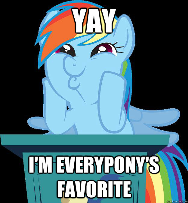 Yay I'm everypony's favorite  rainbow dash fucking awesome