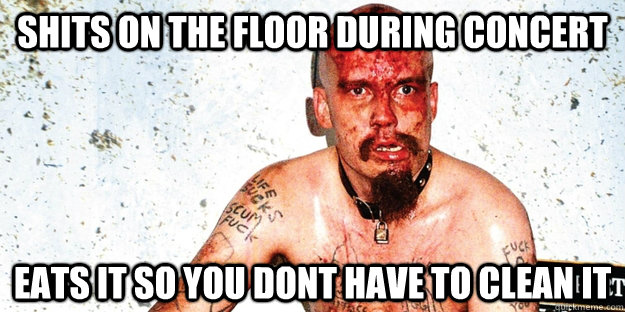 SHITS ON THE FLOOR DURING CONCERT EATS IT SO YOU DONT HAVE TO CLEAN IT  GG ALLIN