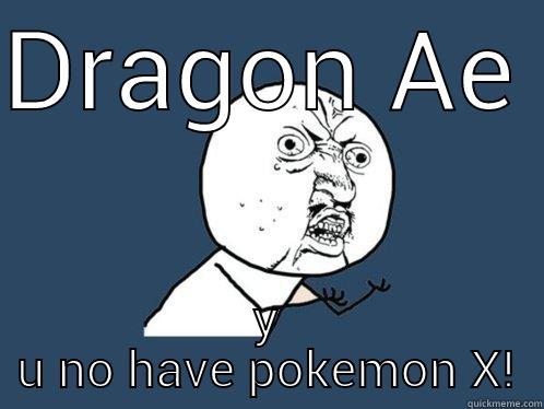DRAGON AE Y U NO HAVE POKEMON X! Y U No