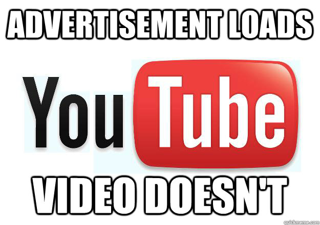 Advertisement Loads Video Doesn't  Scumbag Youtube