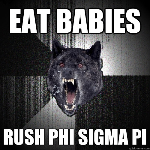 EAT BABIES RUSH PHI SIGMA PI  Insanity Wolf
