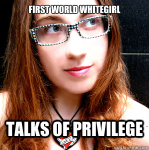 FIRST WORLD WHITEGIRL talks of privilege - FIRST WORLD WHITEGIRL talks of privilege  Rebecca Watson