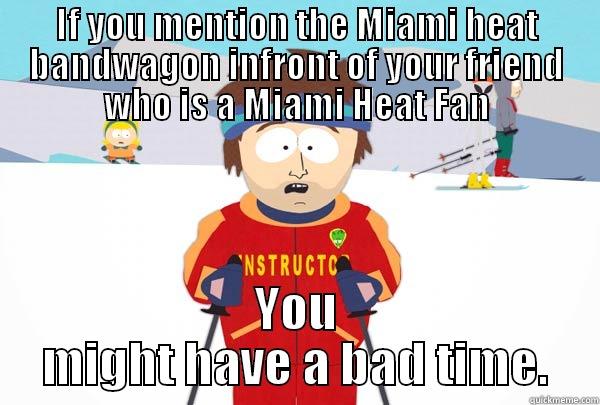 IF YOU MENTION THE MIAMI HEAT BANDWAGON INFRONT OF YOUR FRIEND WHO IS A MIAMI HEAT FAN YOU MIGHT HAVE A BAD TIME. Super Cool Ski Instructor