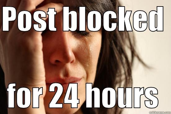 POST BLOCKED FOR 24 HOURS First World Problems