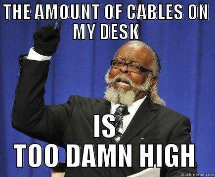 PC CASEGEAR COMPETITION - THE AMOUNT OF CABLES ON MY DESK IS TOO DAMN HIGH Too Damn High