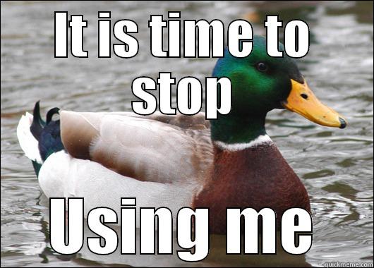 IT IS TIME TO STOP USING ME Actual Advice Mallard