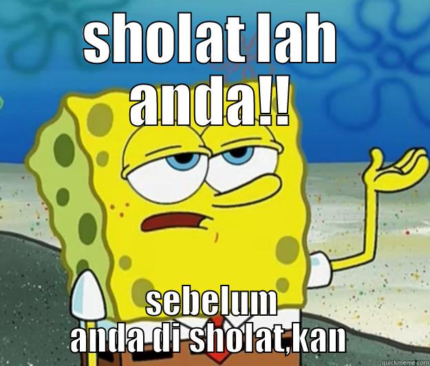 anak muslim  - SHOLAT LAH ANDA!! SEBELUM ANDA DI SHOLAT,KAN  Tough Spongebob