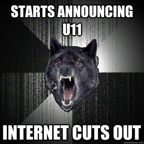 Starts announcing U11 Internet cuts out  Insanity Wolf