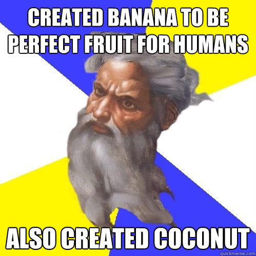 created banana to be perfect fruit for humans also created coconut  Advice God