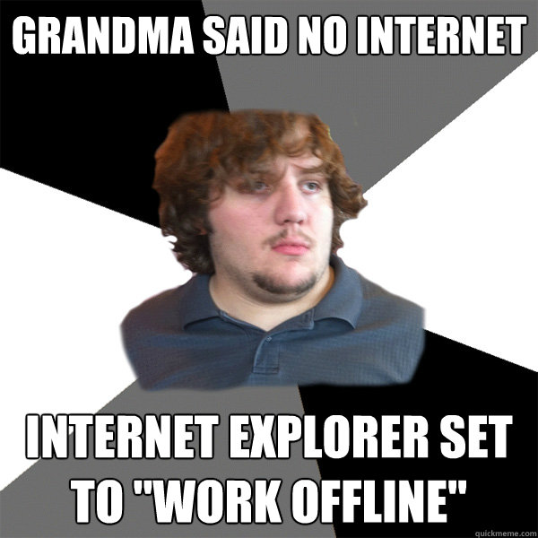 grandma said no internet internet explorer set to 