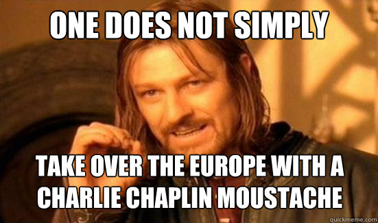One Does Not Simply take over the europe with a charlie chaplin moustache  Boromir