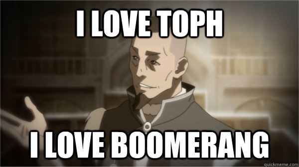 i love toph i love boomerang  Councilman Sokka