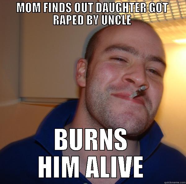 MOM FINDS OUT DAUGHTER GOT RAPED BY UNCLE BURNS HIM ALIVE Good Guy Greg 