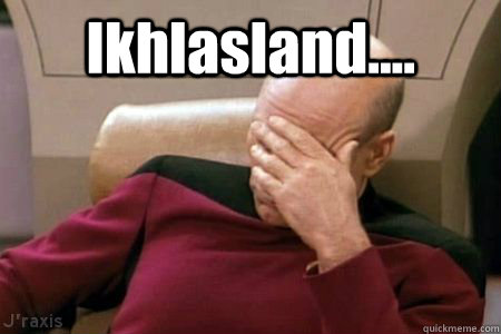 Ikhlasland....   Facepalm Picard