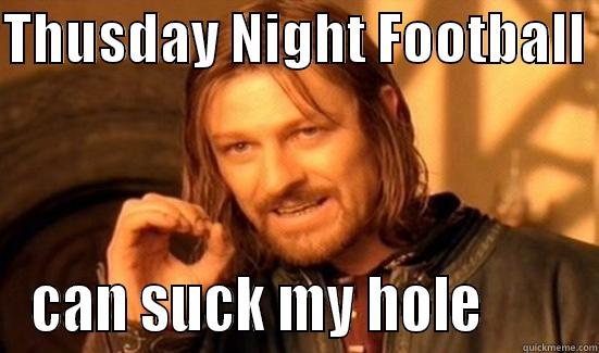 big hole - THUSDAY NIGHT FOOTBALL  CAN SUCK MY HOLE        Boromir