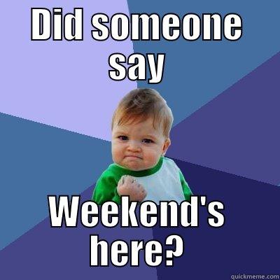 weekend child - DID SOMEONE SAY WEEKEND'S HERE? Success Kid