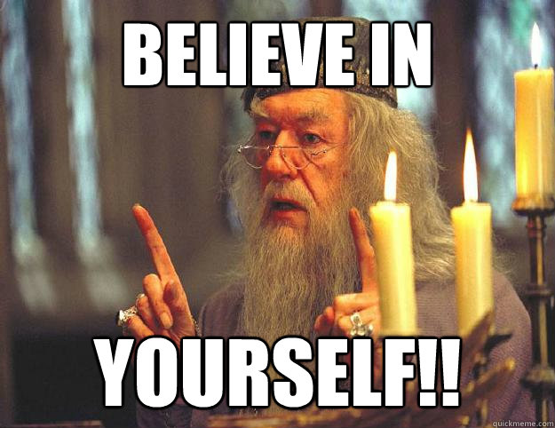 Believe in  YOURSELF!!  Dumbledore