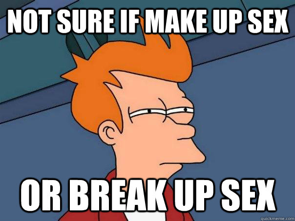 Not sure if make up sex or break up sex  Futurama Fry