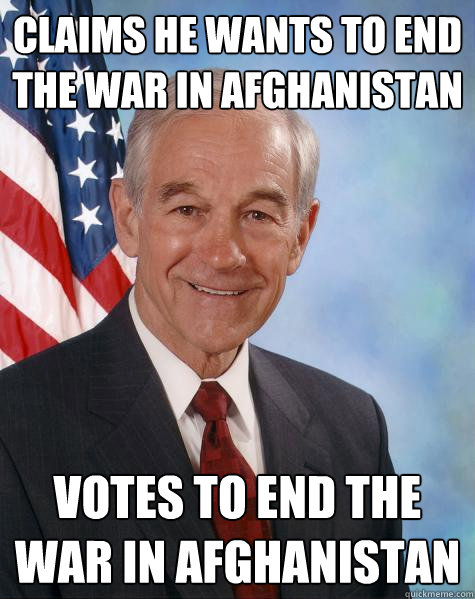Claims he wants to end the war in afghanistan Votes to end the war in afghanistan - Claims he wants to end the war in afghanistan Votes to end the war in afghanistan  Ron Paul