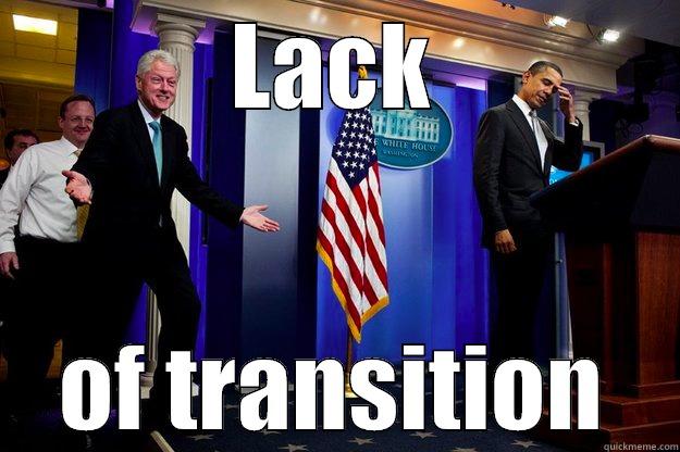 No transition, sorry everyone - LACK OF TRANSITION Inappropriate Timing Bill Clinton