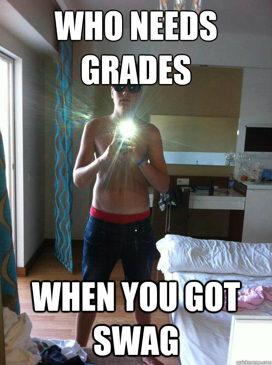 Who needs grades When you got swag - Who needs grades When you got swag  Misc