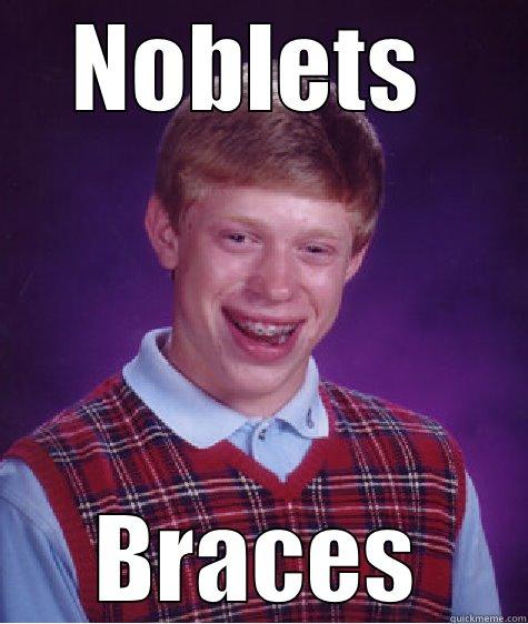 NOBLETS  BRACES Bad Luck Brian
