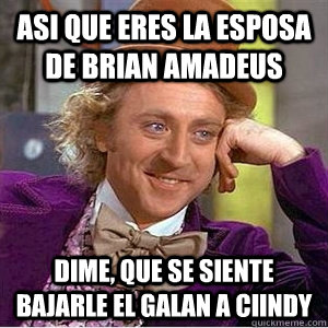 Asi que eres la esposa de Brian AMadeus Dime, que se siente bajarle el galan a ciindy  