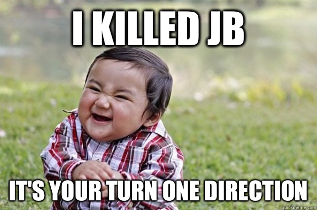 I killed JB  It's your turn one direction  - I killed JB  It's your turn one direction   Evil Toddler