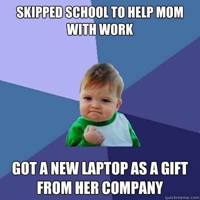 Skipped school to help mom with work Got a new laptop as a gift from her company  Success Kid