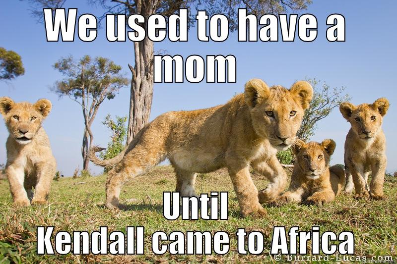 WE USED TO HAVE A MOM UNTIL KENDALL CAME TO AFRICA Misc