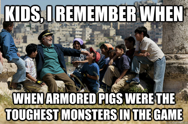 Kids, I remember When When armored pigs were the toughest monsters in the game  Old man from the 90s