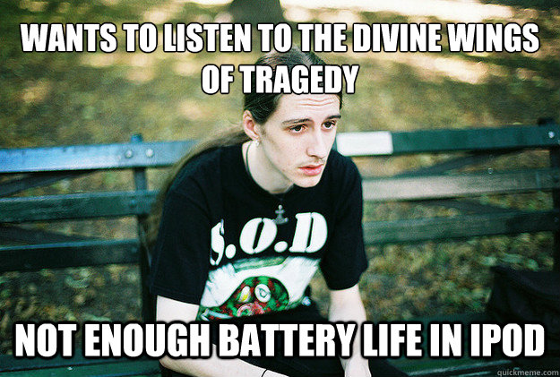 Wants to listen to the divine wings of tragedy not enough battery life in ipod  FirstWorldMetalProblems