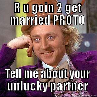 R U GOIN 2 GET MARRIED PROTO TELL ME ABOUT YOUR UNLUCKY PARTNER Condescending Wonka