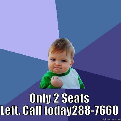  ONLY 2 SEATS LEFT. CALL TODAY288-7660 Success Kid