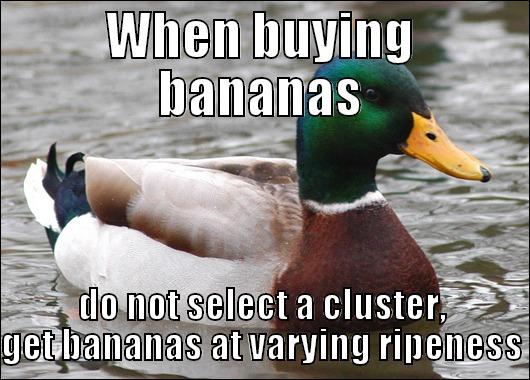 WHEN BUYING BANANAS DO NOT SELECT A CLUSTER, GET BANANAS AT VARYING RIPENESS Actual Advice Mallard