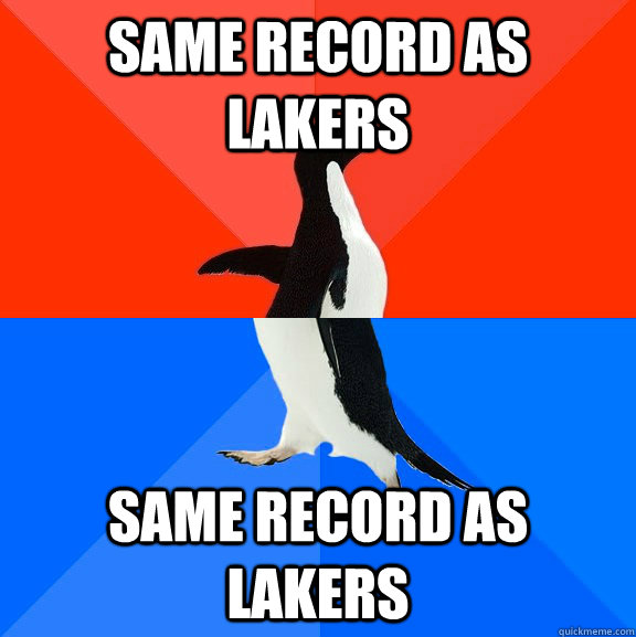 Same record as Lakers Same record as lakers  Socially Awesome Awkward Penguin