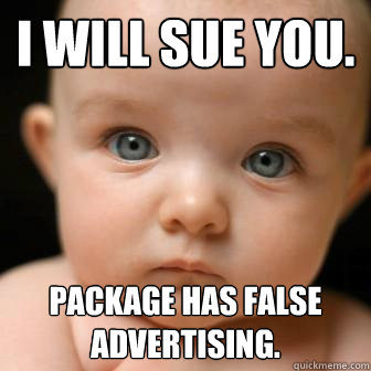 I will sue you. Package has false advertising.  Serious Baby