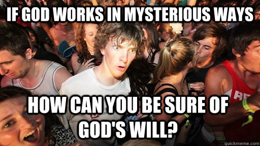 If god works in mysterious ways How can you be sure of god's will?   Sudden Clarity Clarence