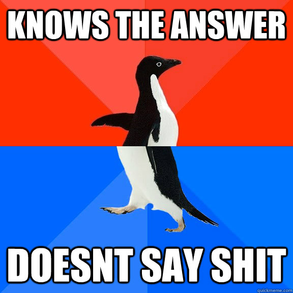 Knows the answer Doesnt say shit  Socially Awesome Awkward Penguin