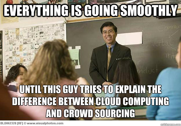 Everything is going smoothly Until this guy tries to explain the difference between Cloud Computing and Crowd Sourcing  - Everything is going smoothly Until this guy tries to explain the difference between Cloud Computing and Crowd Sourcing   Misc