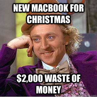 New macbook for christmas $2,000 waste of money  Creepy Wonka
