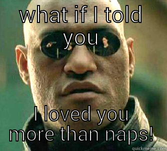 WHAT IF I TOLD YOU I LOVED YOU MORE THAN NAPS! Matrix Morpheus
