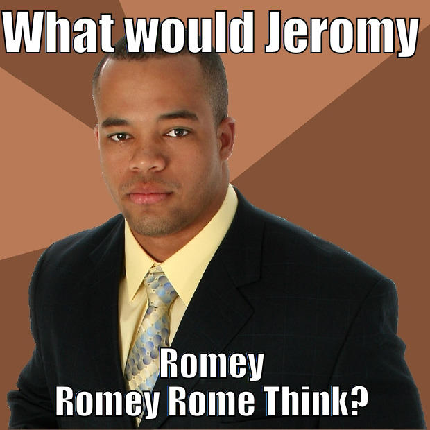 WHAT WOULD  JEROMY ROMEY ROMEY ROME THINK? Successful Black Man
