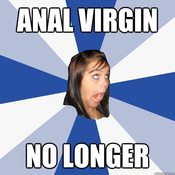 anal virgin no longer - anal virgin no longer  Annoying Facebook Girl