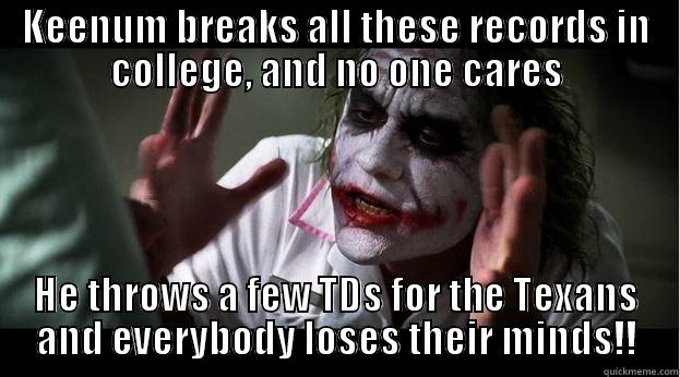 KEENUM BREAKS ALL THESE RECORDS IN COLLEGE, AND NO ONE CARES HE THROWS A FEW TDS FOR THE TEXANS AND EVERYBODY LOSES THEIR MINDS!! Joker Mind Loss