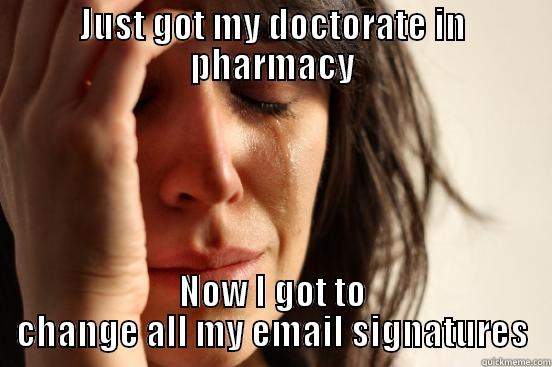 JUST GOT MY DOCTORATE IN PHARMACY NOW I GOT TO CHANGE ALL MY EMAIL SIGNATURES First World Problems