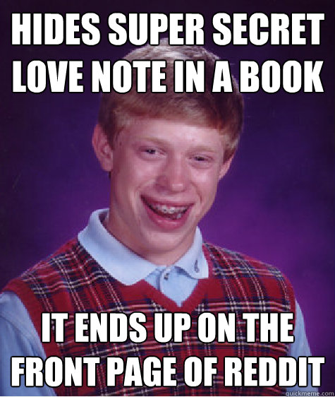 Hides super secret love note in a book It Ends up on the front page of reddit  Bad Luck Brian