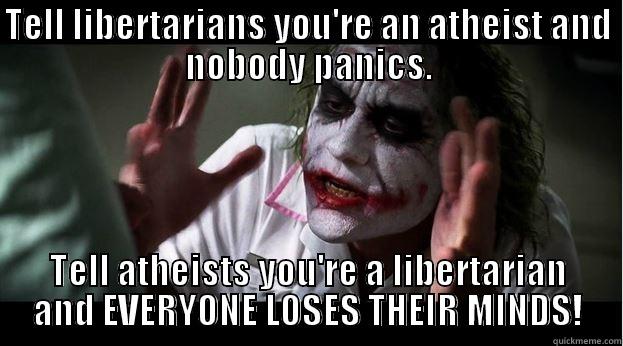 TELL LIBERTARIANS YOU'RE AN ATHEIST AND NOBODY PANICS. TELL ATHEISTS YOU'RE A LIBERTARIAN AND EVERYONE LOSES THEIR MINDS! Joker Mind Loss